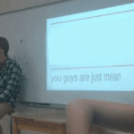 Presentation “You Guys Are Just Mean” (blank)  meme template blank
