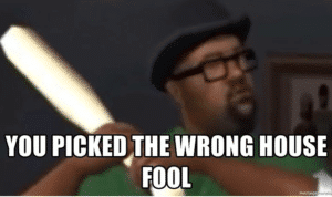 Big Smoke "You picked the wrong house fool!" Opinion meme template
