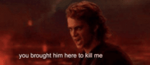 Anakin "You brought him here to kill me!" Killing meme template
