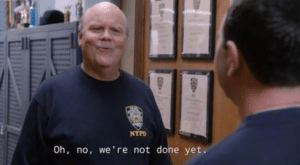 Oh no we’re not done yet Brooklyn 99 Bro meme template