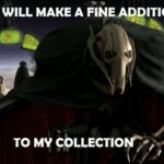 Grievous “This will make a fine addition to my collection” Prequel meme template blank