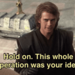 Anakin “Hold on this whole operation was your idea” Prequel meme template blank