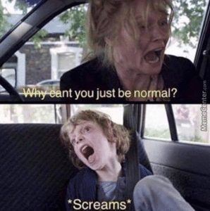 “Why can’t you just be normal?!” Opinion meme template