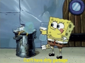 Spongebob “Can’t have dirty garbage” Cleaning meme template