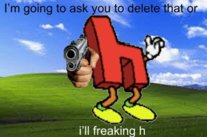 I’m going to ask you to delete that or i’ll freaking h Going meme template