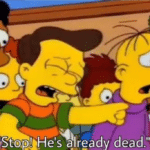 Stop he's already dead Simpsons meme template blank