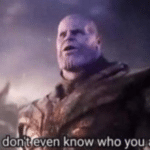 Thanos 'I don't even know who you are'  meme template blank