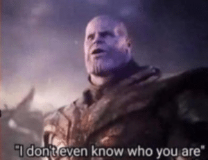 Thanos ‘I don’t even know who you are’ Knowing meme template