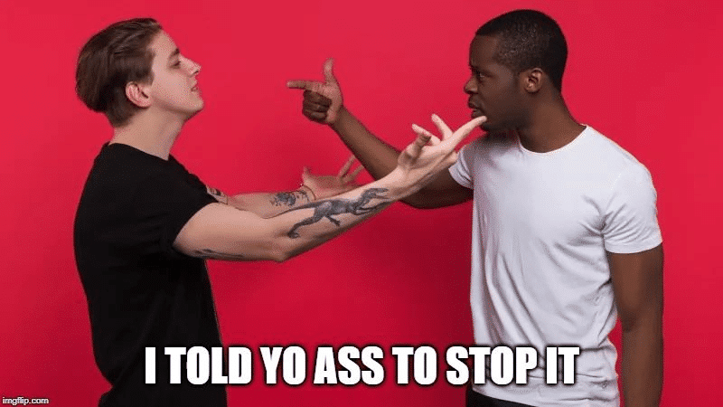 I Told Yo Ass to Stop It Black Twitter meme template blank Black Guy vs. White Guy