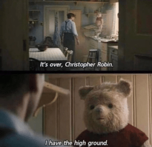 It’s over Christopher Robin I have the High Ground  Vs meme template