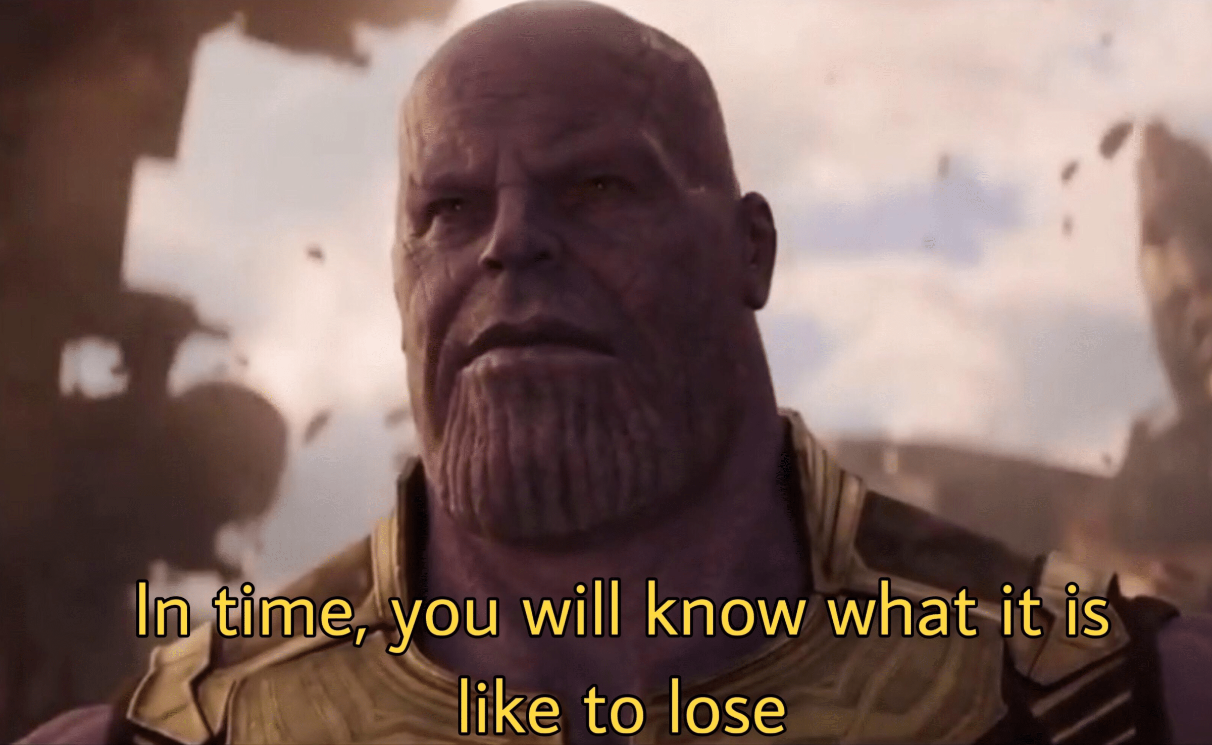 Thanos 'in time, you will know what its like to lose'  meme template blank marvel avengers