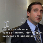 It takes an advanced sense of humor and I don't expect everybody to understand  meme template blank Michael Scott, The Office
