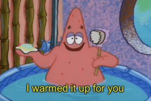 Patrick I warmed it up for you  Spongebob meme template
