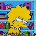 They'll get what's coming to them just you watch Simpsons meme template blank Lisa Simpson