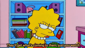 They’ll get what’s coming to them just you watch Lisa meme template
