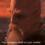 'Your thoughts dwell on your mother' Mundi prequel meme template blank Star Wars