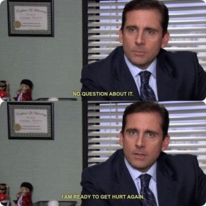 No question about it, I am ready to get hurt again The Office meme template