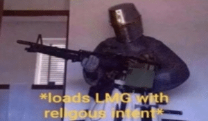 Crusader / Knight ‘loads LMG with religious intent’ Crusader meme template