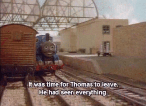 It was time for Thomas to leave… Leaving search meme template