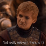 Joffrey 'Not really relevant then, is it'  meme template blank Game of Thrones, freefolk