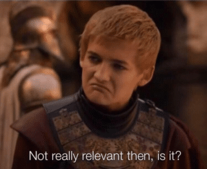 Joffrey ‘Not really relevant then, is it’ Opinion meme template