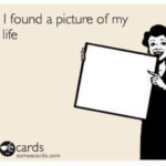 Look I found a picture of your life love  meme template blank ecards