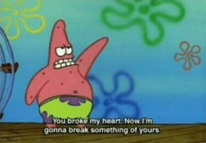 You broke my heart now Im gonna break something of yours Spongebob meme template