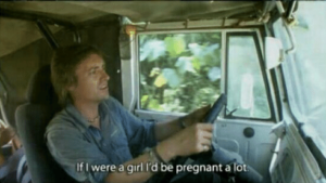 If I were a girl I’d be pregnant a lot Top Gear meme template