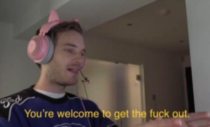 Pewdiepie ‘Youre welcome to get the fuck out’ Death meme template