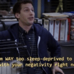 I am WAY too sleep-deprived to deal with your negativity right now  meme template blank Brooklyn 99, Jake