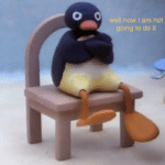 Pingu 'well now I am not going to do it'  meme template blank Penguin