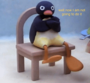 Pingu ‘well now I am not going to do it’ Angry meme template