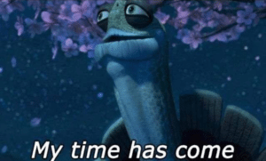 My time has come Coming meme template