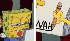 Spongebob thinking, then writing ‘nah’ Spongebob meme template