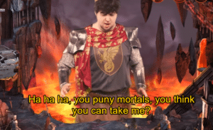 Ha you puny mortals you think you can take me Jontron meme template