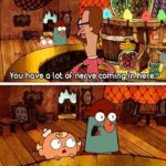 You have a lot of nerve coming in here  meme template blank Flapjack