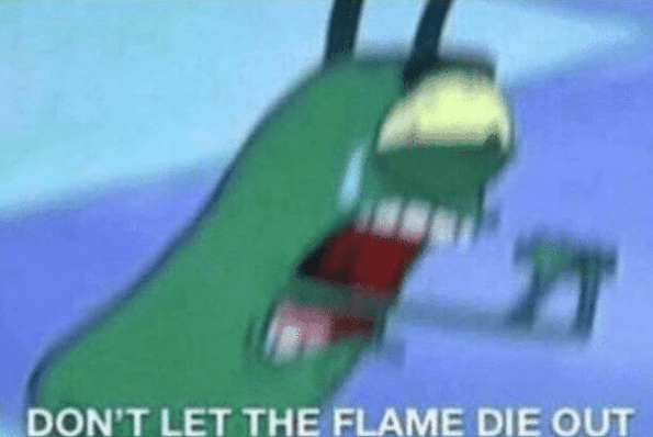 Plankton 'Dont let the flame die out!' Spongebob meme template blank Plankton