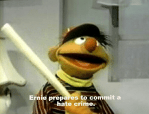 Ernie prepares to commit a hate crime Sesame Street meme template
