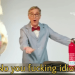 Bill Nye 'No you fucking idiot'  meme template blank