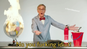 Bill Nye ‘No you fucking idiot’ Opinion meme template