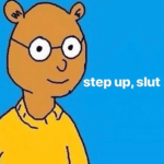 Arthur 'Step up slut'  meme template blank