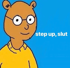Arthur ‘Step up slut’ Jerk meme template