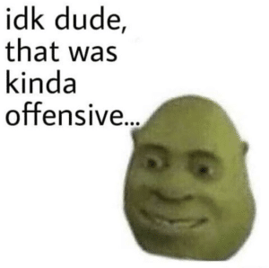 Shrek ‘Idk dude that was kind of offensive’ Dreamworks meme template