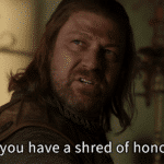 Ned Stark 'Do you have a shred of honour'  meme template blank Game of Thrones, Freefolk