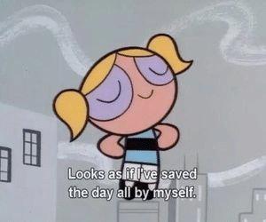 Bubbles ‘Looks as if Ive saved the day all by myself’ IRL meme template