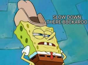 Spongebob ‘Slow down there buckaroo’  Blocking meme template