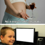 This doesnt affect the baby, 12 years later  meme template blank
