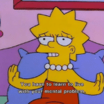 Lisa 'You have to learn to live with your mental problem' Simpsons meme template blank