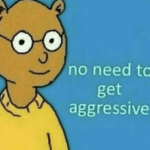 Arthur 'No need to get aggressive'  meme template blank