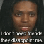 I dont need friends they disappoint me Black Twitter meme template blank black woman